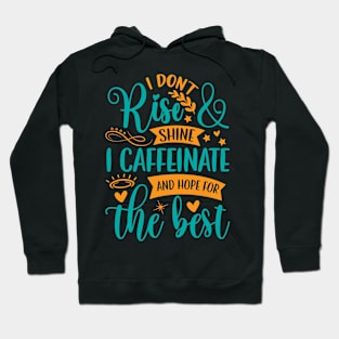 I Don't Rise & Shine I Caffeinate And Hope For The Best Hoodie